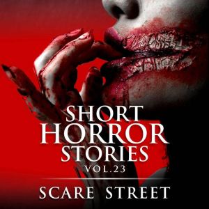 Short Horror Stories Vol. 23: Scary Ghosts, Monsters, Demons, and Hauntings