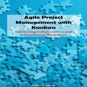 Agile Project Management with Kanban: Enhancing Collaboration and Streamlining Workflows