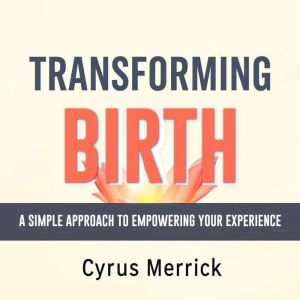 Transforming Birth: A Simple Approach to Empowering Your Experience: "Transform your childbirth journey! Experience empowering