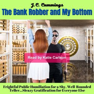 The Bank Robber and My Bottom: Frightful Public Humiliation for a Shy, Well-Rounded Teller; Sleazy Gratification for Everyone