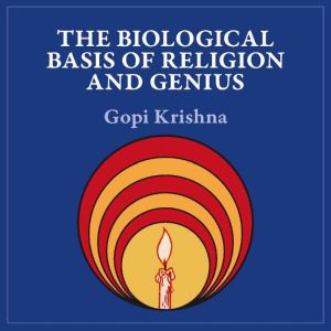 The Biological Basis of Religion and ..., Gopi Krishna