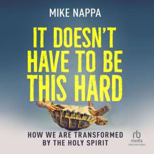 It Doesn't Have to Be This Hard: How We Are Transformed by the Holy Spirit