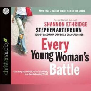Every Young Woman's Battle: Guarding Your Mind, Heart, and Body in a Sex-Saturated World, Shannon Ethridge