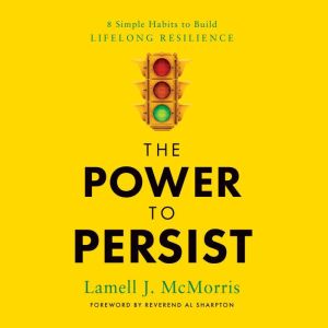 The Power to Persist: 8 Simple Habits to Build Lifelong Resilience