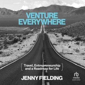 Venture Everywhere: Travel, Entrepreneurship and a Roadmap for Life