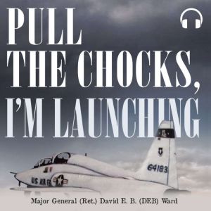 Pull the Chocks, Im Launching, Major General Ret. David E.B. DEB Ward
