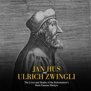 Jan Hus and Ulrich Zwingli The Lives..., Charles River Editors
