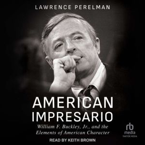 American Impresario: William F. Buckley, Jr., and the Elements of American Character
