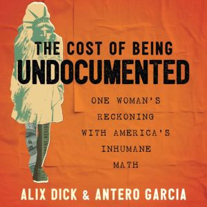 The Cost of Being Undocumented: One Woman's Reckoning with America's Inhumane Math