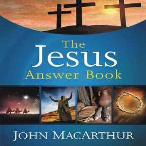 The Jesus Answer Book, John F. MacArthur