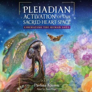 Pleiadian Activation of Our Sacred Heart Space: Liberating the Human Soul
