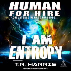 Human for Hire  I Am Entropy: Collateral Damage Included