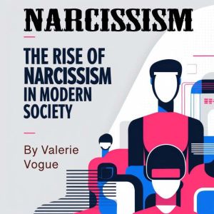 Narcissism: The Rise of Narcissism in Modern Society