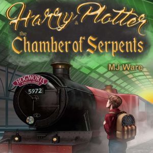 Harry Plotter and The Chamber of Serpents, an Unofficial Harry Potter Parody An American Muggle in Slytherin House, MJ Ware