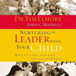Nurturing the Leader Within Your Chil..., Tim Elmore