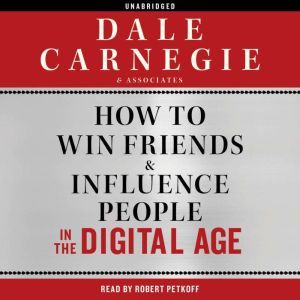 How to Win Friends and Influence People in the Digital Age, Dale Carnegie & Associates