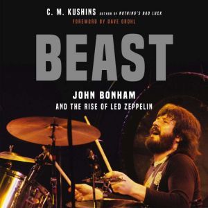 Beast: John Bonham and the Rise of Led Zeppelin, C. M. Kushins