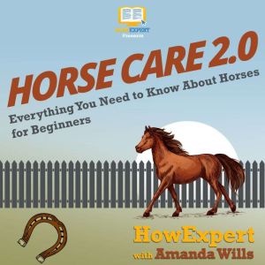 Horse Care 2.0: Everything You Need to Know About Horses for Beginners, HowExpert