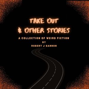 Take Out  Other Stories, Robert J Gannon