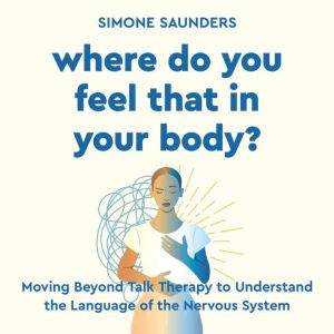 Where Do You Feel That In Your Body?, Simone Saunders