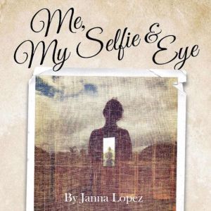 Me, My Selfie,  Eye  A Midlife Conv..., Janna Lopez