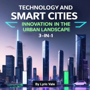 Technology and Smart Cities: Innovation in the Urban Landscape (3 in 1)