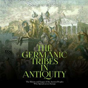 The Germanic Tribes in Antiquity The..., Charles River Editors