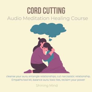 Cord Cutting Audio Meditation Healing Course: cleanse your aura, entangle relationships, cut narcissistic relationship, Empath