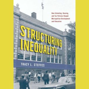 Structuring Inequality: How Schooling, Housing, and Tax Policies Shaped Metropolitan Development and Education