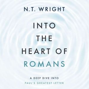 Into the Heart of Romans, N. T. Wright