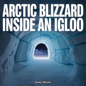 Arctic Blizzard Inside an Igloo, Sleep Master