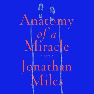 Anatomy of a Miracle, Jonathan Miles