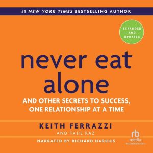 Never Eat Alone, Expanded and Updated: And the Other Secrets to Success, One Releationship at a Time- Expanded and Updated, Keith Ferrazzi