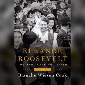 Eleanor Roosevelt, Volume 3: The War Years and After, 1939-1962, Blanche Wiesen Cook
