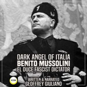 Dark Angel of Italia Benito Mussolini..., Geoffrey Giuliano