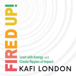 Fired Up!: Lead with Energy and Create Ripples of Impact