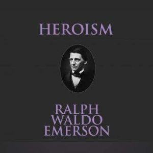Heroism, Ralph Waldo Emerson
