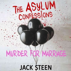 The Asylum Confessions: Murder for Marriage