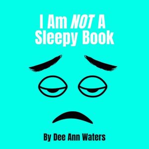 I Am Not A Sleepy Book, Dee Ann Waters
