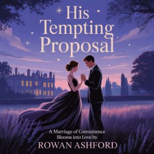 His Tempting Proposal: A Marriage of Convenience Blooms into Love by