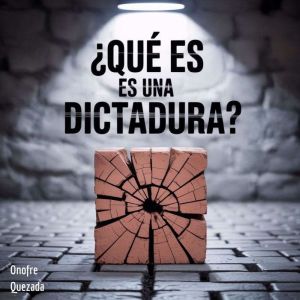 Que es una Dictadura ?, Onofre Quezada