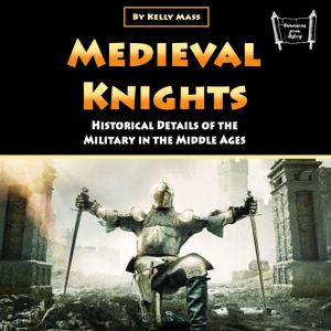 Medieval Knights: Historical Details of the Military in the Middle Ages