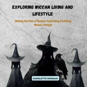 Exploring Wiccan Living and Lifestyle: Walking the Path of Balance: Cultivating a Fulfilling Wiccan Lifestyle