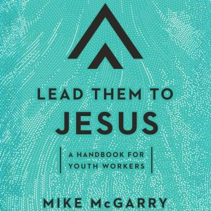 Lead Them to Jesus: A Handbook for Youth Workers