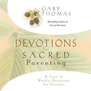 Devotions for Sacred Parenting, Gary L. Thomas