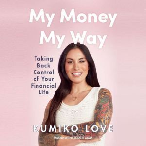My Money My Way Taking Back Control of Your Financial Life, Kumiko Love