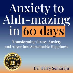Anxiety to Ahh-mazing in 60 Days: Transforming Stress, Anxiety and Anger into Sustainable Happiness