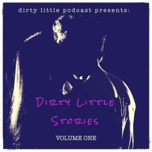 Dirty Little Stories, Dirty Little Podcast