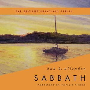 Sabbath: The Ancient Practices Series, Dan B. Allender, PLLC
