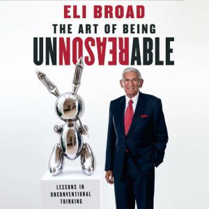 The Art of Being Unreasonable, Eli Broad